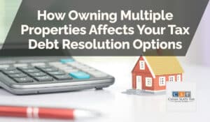 How Owning Multiple Properties Affects Your Tax Debt Resolution Options