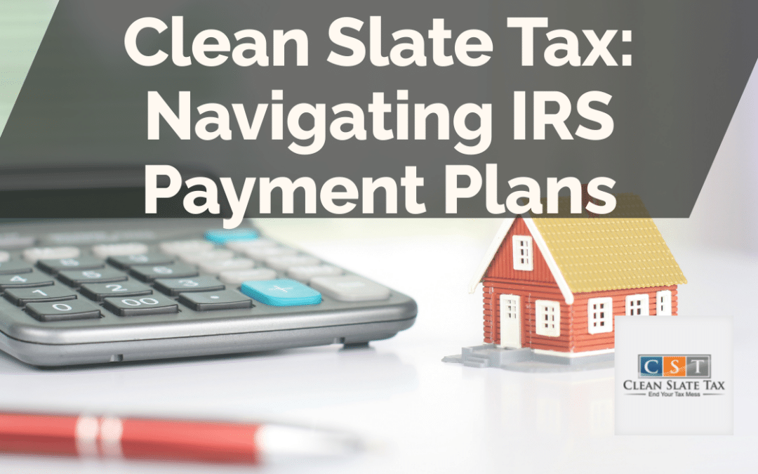 Clean Slate Tax: Navigating IRS Payment Plans
