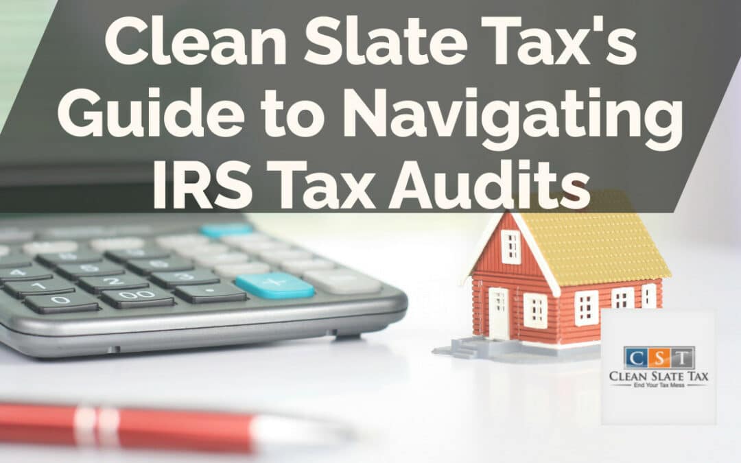 Clean Slate Tax’s Guide to Navigating IRS Tax Audits