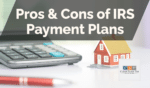 Pros & Cons of IRS Payment Plans