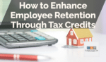 How to Enhance Employee Retention Through Tax Credits