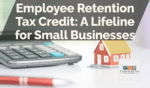 Employee Retention Tax Credit: A Lifeline for Small Businesses