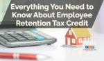 Everything You Need to Know About Employee Retention Tax Credit