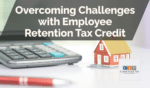Overcoming Challenges with Employee Retention Tax Credit
