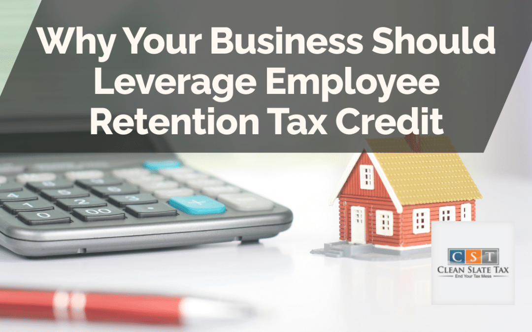 Why Your Business Should Leverage Employee Retention Tax Credit