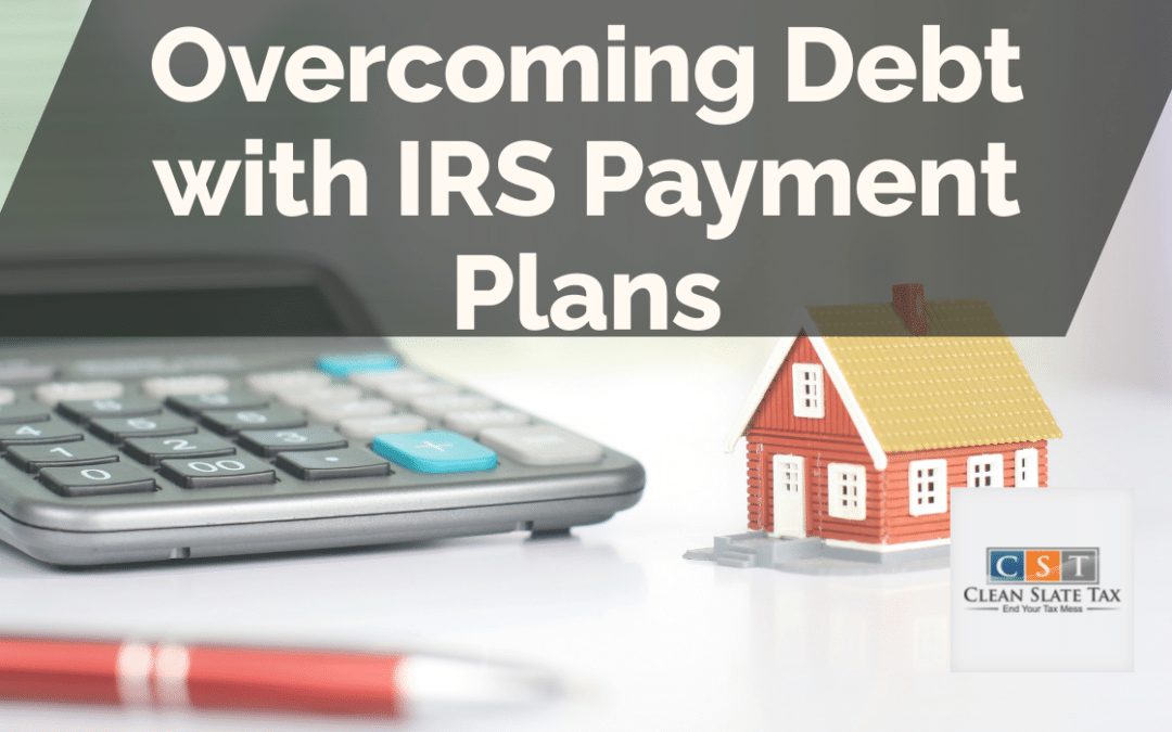 Overcoming Debt with IRS Payment Plans