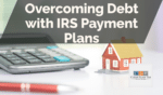 Overcoming Debt with IRS Payment Plans