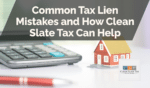 Common Tax Lien Mistakes and How Clean Slate Tax Can Help