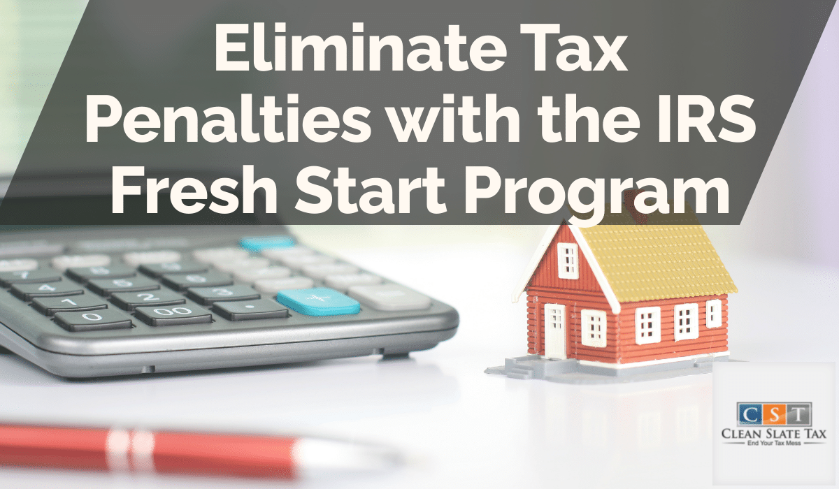 Eliminate Tax Penalties with the IRS Fresh Start Program Clean Slate Tax