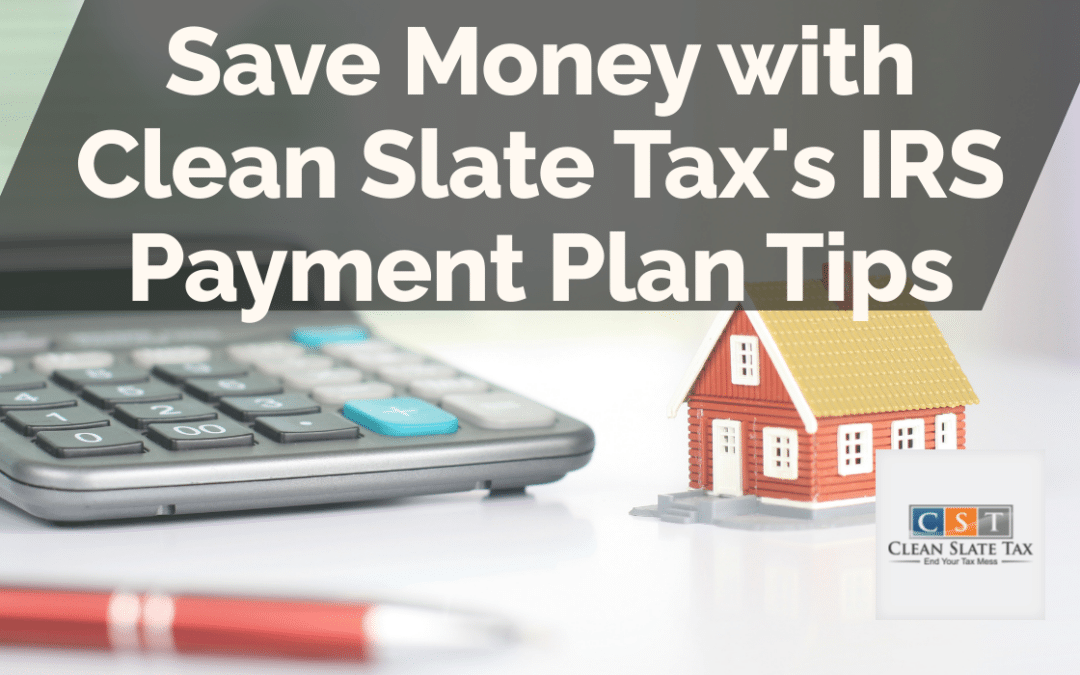 Save Money with Clean Slate Tax's IRS Payment Plan Tips
