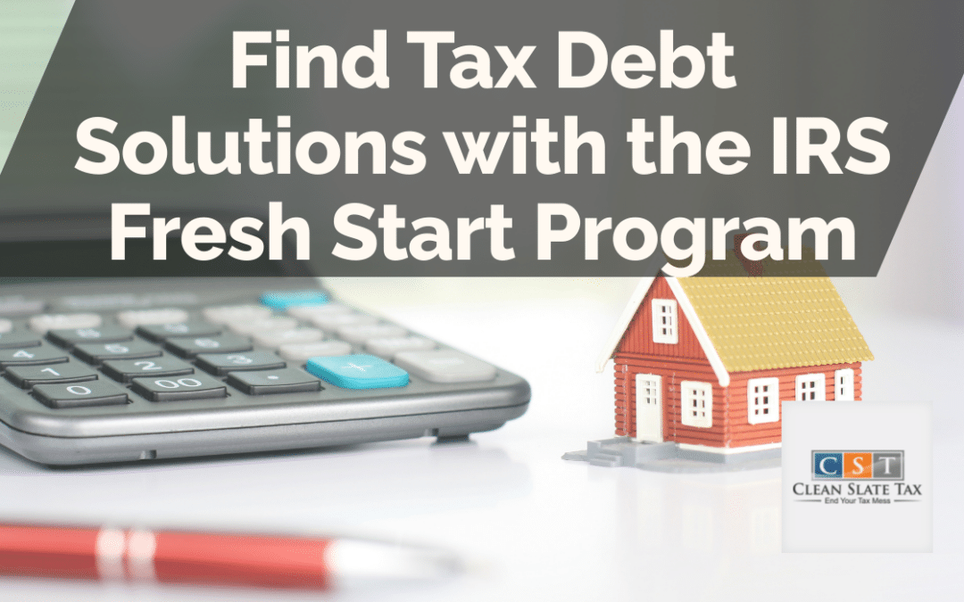 Find Tax Debt Solutions with the IRS Fresh Start Program