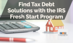 Find Tax Debt Solutions with the IRS Fresh Start Program
