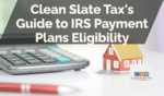 Clean Slate Tax's Guide to IRS Payment Plans Eligibility